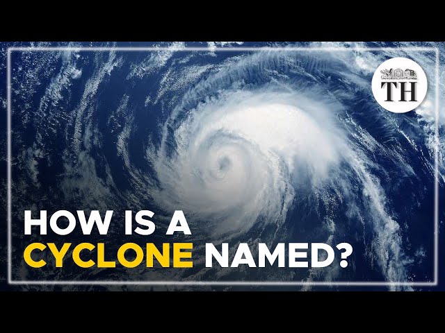 How is a cyclone named? | The Hindu