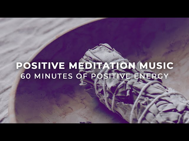 Positive Energy Meditation Music | 60 Minutes Of Positive Energy