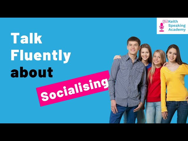 IELTS Speaking Practice - Topic of SOCIALISING