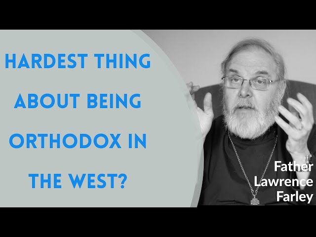 What is the Hardest Thing About Being Orthodox Christian in the West? - Fr. Lawrence Farley