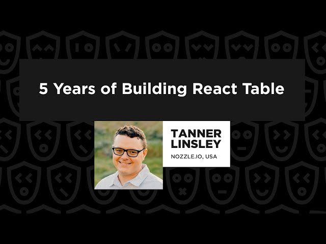 5 Years of Building React Table  – Tanner Linsley, React Summit 2022