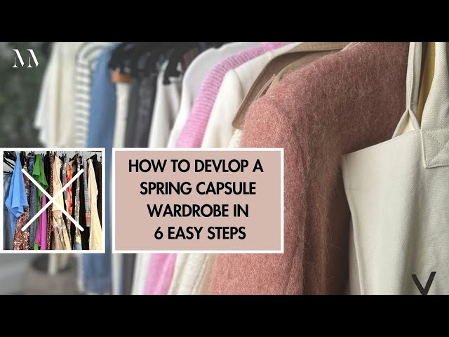 How to develop a Spring Capsule Wardrobe - 6 Easy to Follow Steps for Real Life NOT Instagram life!