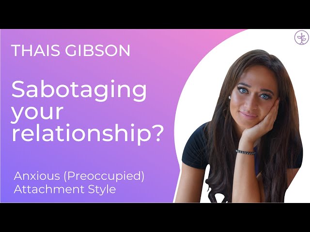How Anxious Preoccupied Attachment Styles Accidentally Self Sabotage Their Relationships