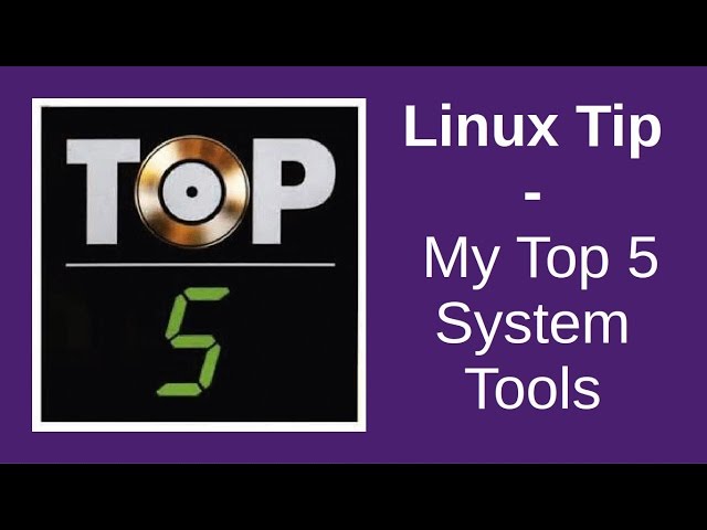Linux Tip | My Top 5 System Tools