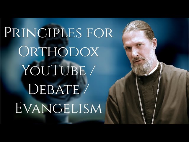 Principles for Orthodox YouTube / Debate / Evangelism - Father Josiah Trenham