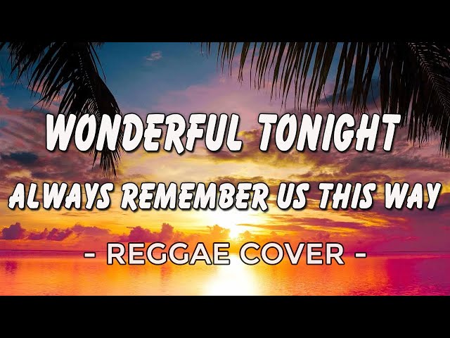 Wonderful Tonight - Always Remember Us This Way | New Reggae Version