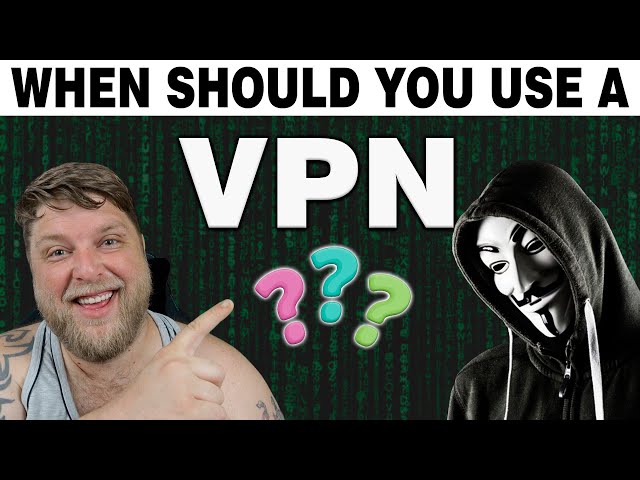 When Do You Need A VPN ?