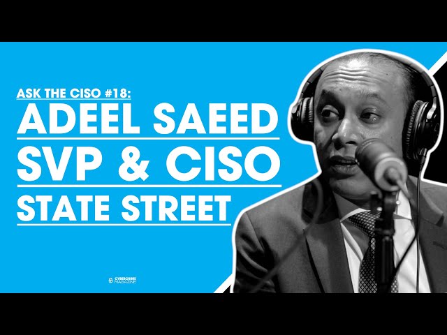 Ask the CISO #18: Adeel Saeed, SVP, CISO at State Street