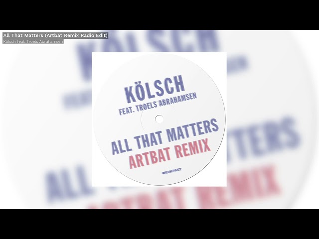 Kölsch / ARTBAT -All That Matters Feat. Troels Abrahamsen (Artbat Remix Radio Edit) - Kompakt 467