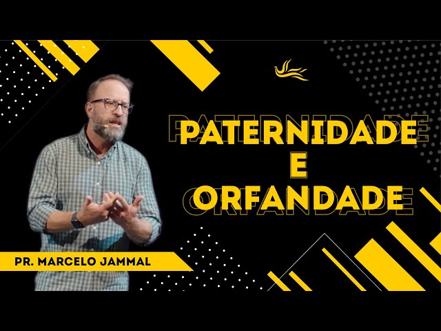 Paternidade e Orfandade :: Pr. Marcelo Jammal