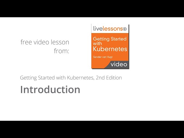 Getting Started With Kubernetes Video Course by Sander van Vugt - 2nd Edition