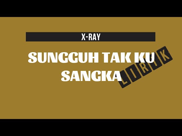 X Ray - Sungguh Tak Ku Sangka (Lirik)