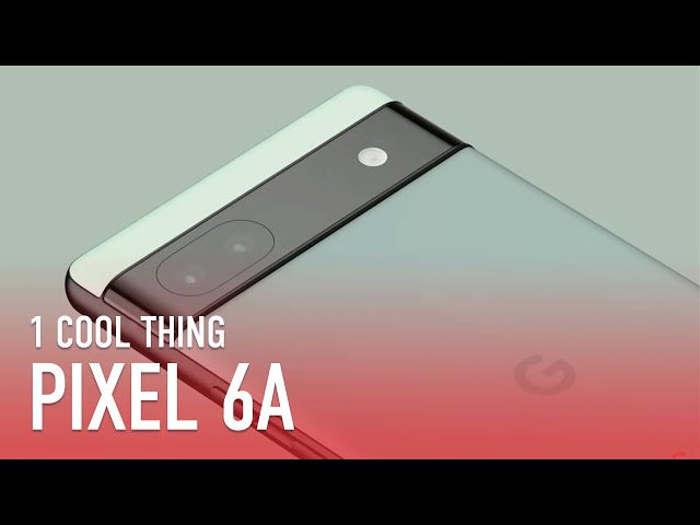 One Cool Thing: Pixel 6a