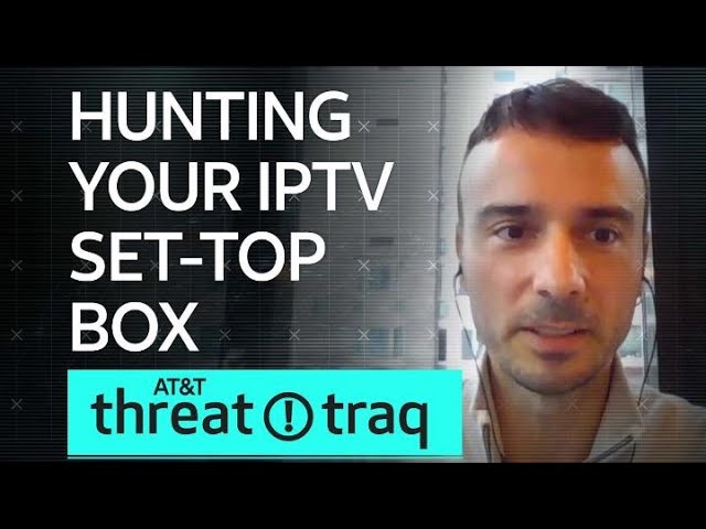 Hunting Your IPTV Set-Top Box| AT&T ThreatTraq