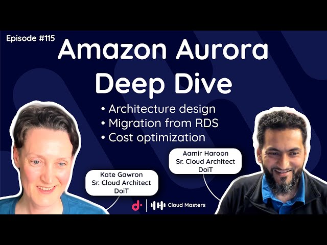 Amazon Aurora Deep Dive: Design, migration from RDS, and cost optimization [Cloud Masters #115]