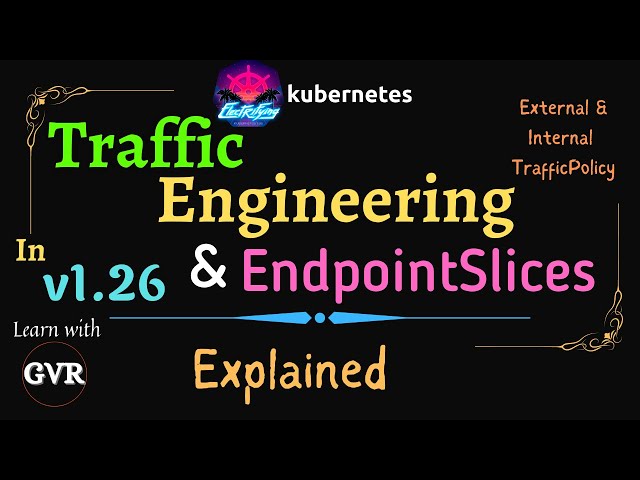 Kubernetes v1.26 - Traffic Engineering - Service EndpointSlices, External & Internal Traffic Policy