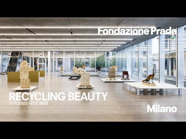 RECYCLING BEAUTY | Fondazione Prada Milano