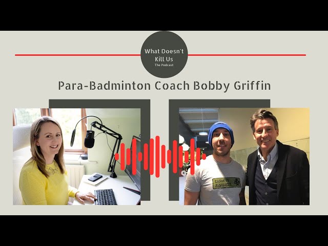 What Doesn't Kill Us: An interview with Team GB Para-Badminton Coach Bobby Griffin