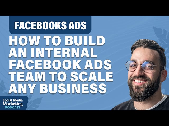 How to Build an Internal Facebook Ads Team to Scale Any Business