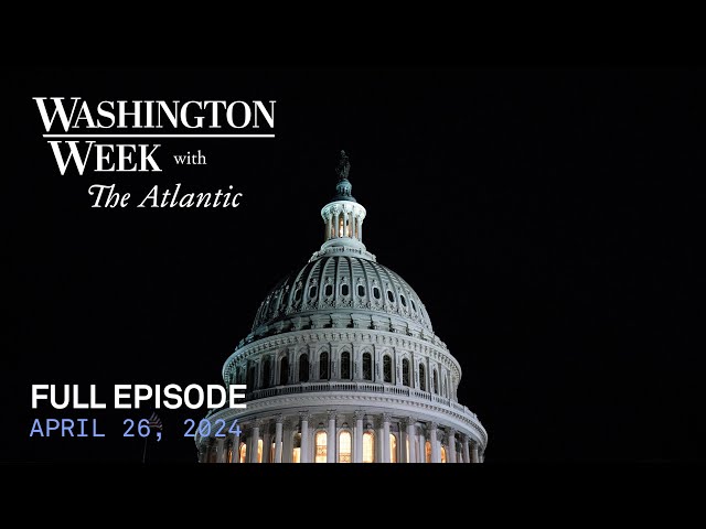 Washington Week with The Atlantic full episode, 4/26/24
