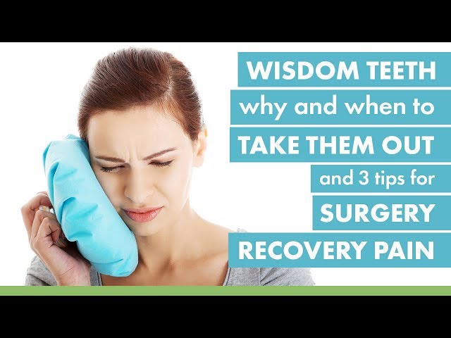 Wisdom Teeth: Why and When To Take Them Out & 3 Tips for Surgery Recovery Pain