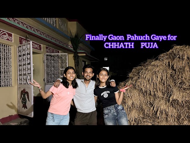 Finally Gaon Pahuch Gaye For CHHATH PUJA