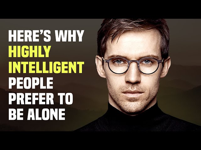 15 Reasons Why Highly Intelligent People Prefer to Be Alone