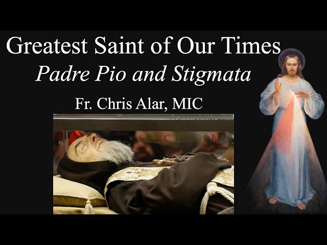 The Greatest Saint of Our Times: Padre Pio and the Stigmata - Explaining the Faith