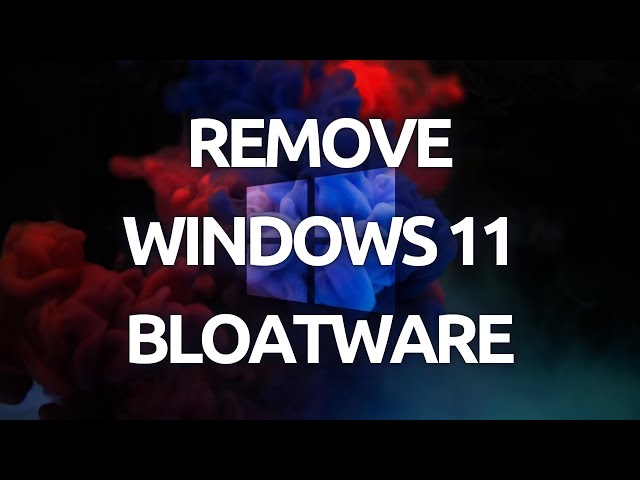 "How To Remove Windows 11 Bloatware - Step-by-Step Guide"