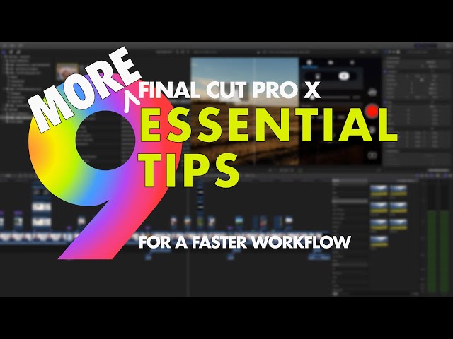 9 MORE ESSENTIAL TIPS FOR A FASTER FINAL CUT PRO WORKFLOW