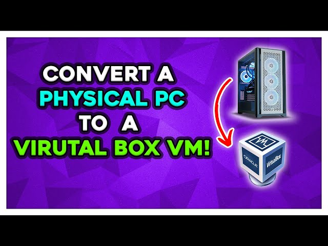 How To Convert a Physical PC To a Virtual Box Virtual Machine (Windows)