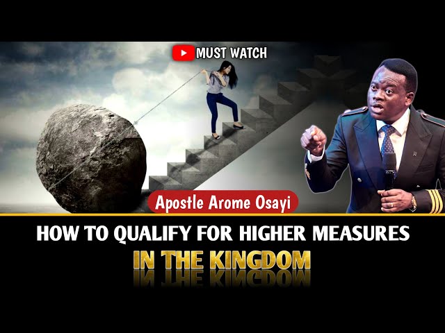 HOW TO QUALIFY FOR HIGHER MEASURES IN THE KINGDOM ||APOSTLE AROME OSAYI #apostlearomeosayi #2024