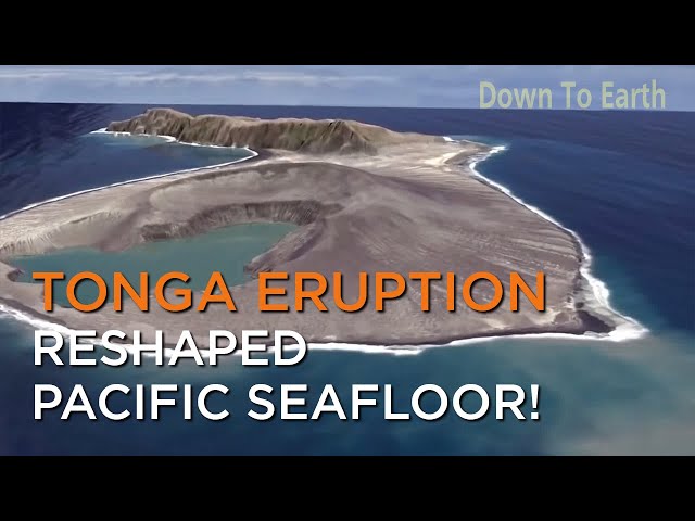 Tonga volcanic eruption changed the shape of Pacific seafloor!