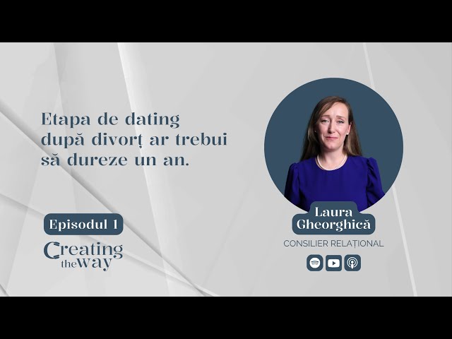 Laura Gheorghică_Etapa de dating după divorț ar trebui să dureze un an (Creating the Way, Ep. 1)
