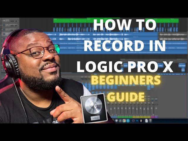 GETTING STARTED IN LOGIC PRO X: HOW TO RECORD FOR FIRST TIMERS
