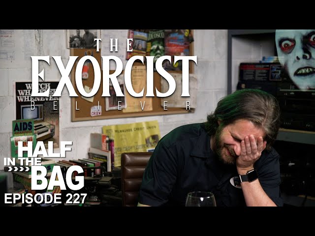 Half in the Bag: The Exorcist: Believer