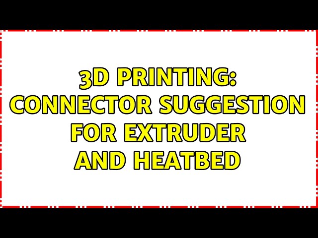 3D Printing: Connector Suggestion for Extruder and Heatbed (2 Solutions!!)