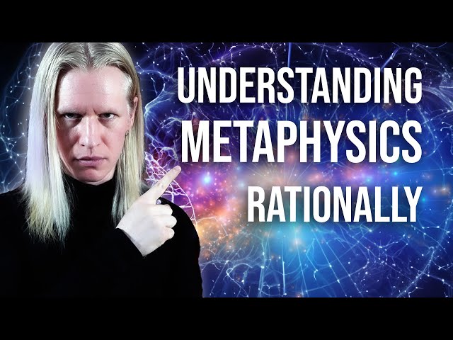 How to Understand Metaphysics Rationally | Unlocking the Metaphysical Domain...