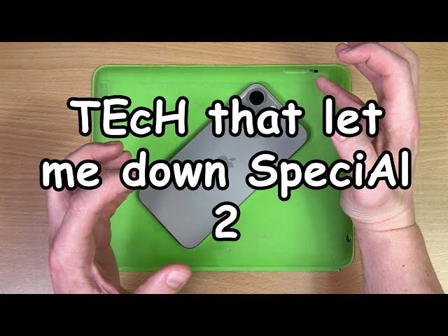 The "Tech that let me down" Special 2.