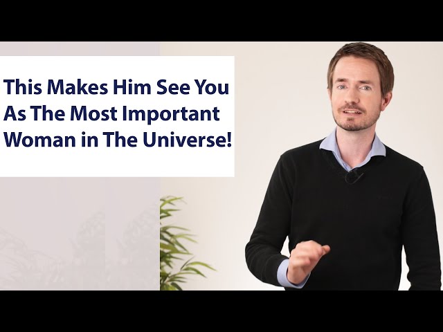 This Makes Him See You As The Most Important Woman in The Universe!