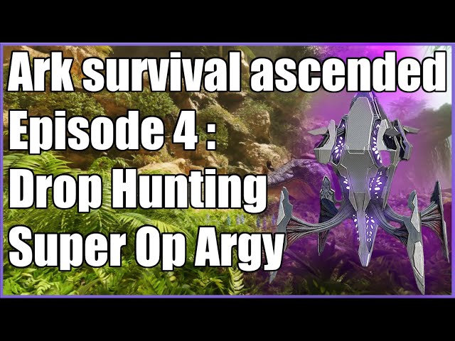 Drop Hunting and Super Op Argy! - Ark Survival Ascended [E4]