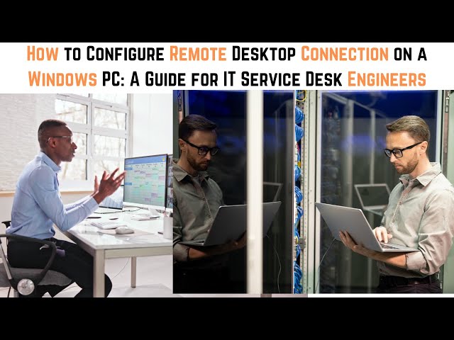 How to Configure Remote Desktop Connection on a Windows PC: A Guide for IT Service Desk Engineers