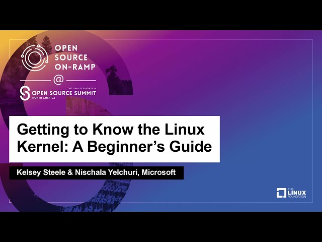 Getting to Know the Linux Kernel: A Beginner's Guide - Kelsey Steele & Nischala Yelchuri, Microsoft
