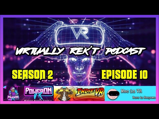The Virtually Rek't Podcast S2E10 With  @MacInVR & @IndieVR