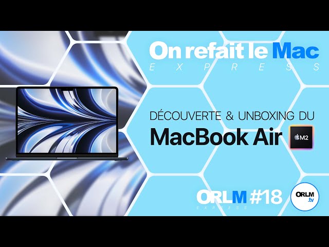 Découverte & Unboxing du MacBook Air M2 I ORLM-Express #18