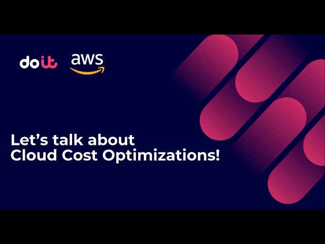 Let's talk about Cloud Cost Optimizations - with DoiT and AWS