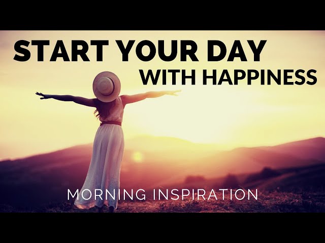 START YOUR DAY WITH HAPPINESS | Every Day Decide To Be Happy - Morning Inspiration To Motivate You