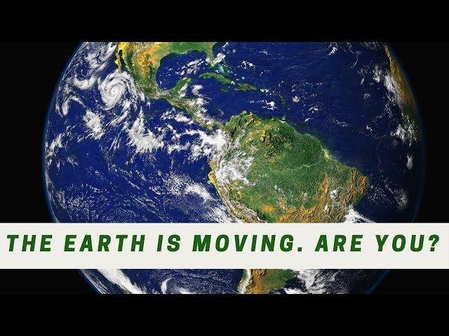 The Earth is moving. Are you?