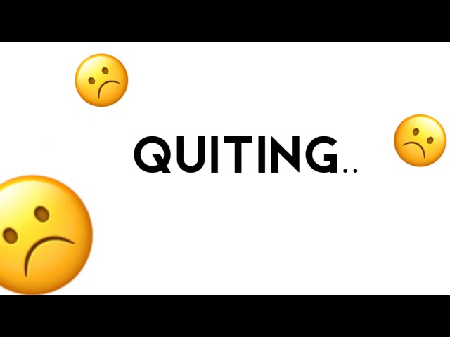quiting.. 😭🤧👏