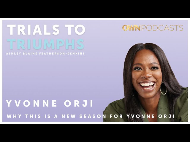 HBO Star Yvonne Orji (Insecure) | Trials To Triumphs | OWN Podcasts